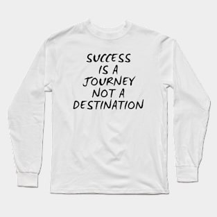 Success Is A Journey Not A Destination Long Sleeve T-Shirt